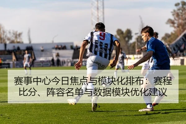 赛事中心今日焦点与模块化排布：赛程比分、阵容名单与数据模块优化建议