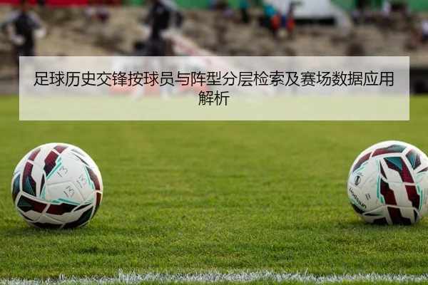 足球历史交锋按球员与阵型分层检索及赛场数据应用解析